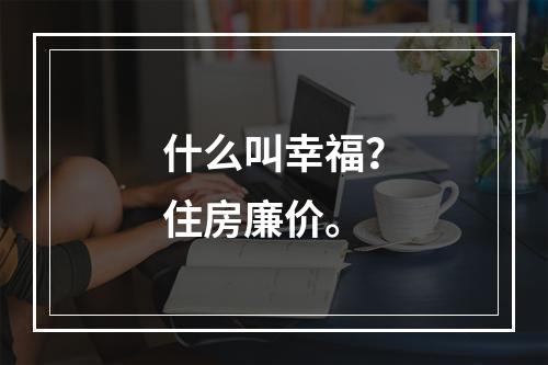 什么叫幸福？住房廉价。