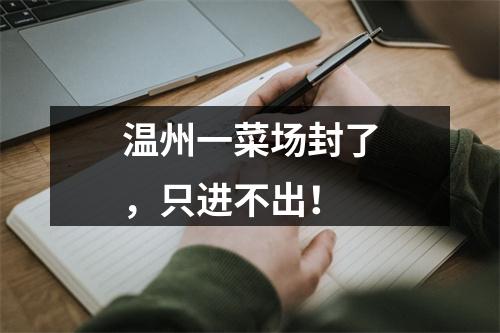 温州一菜场封了，只进不出！