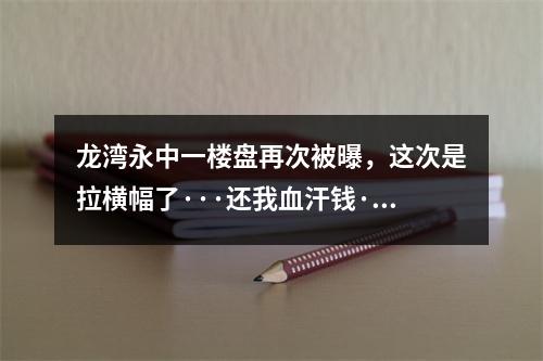 龙湾永中一楼盘再次被曝，这次是拉横幅了···还我血汗钱···