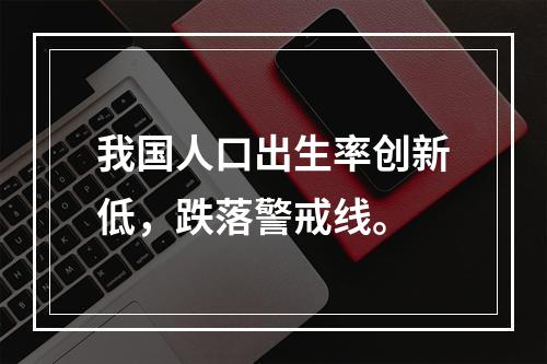 我国人口出生率创新低，跌落警戒线。