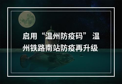 启用“温州防疫码” 温州铁路南站防疫再升级