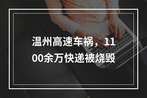 温州高速车祸，1100余万快递被烧毁