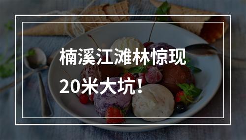 楠溪江滩林惊现20米大坑！