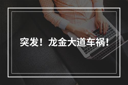 突发！龙金大道车祸！