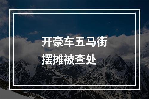 开豪车五马街摆摊被查处