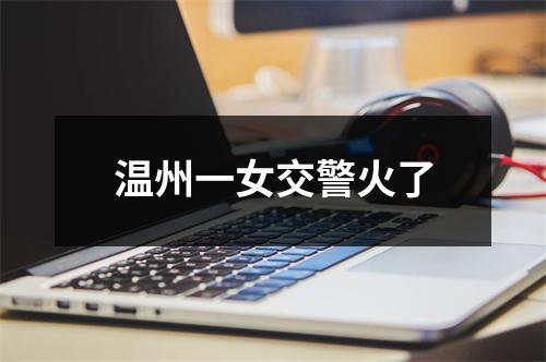 温州一女交警火了