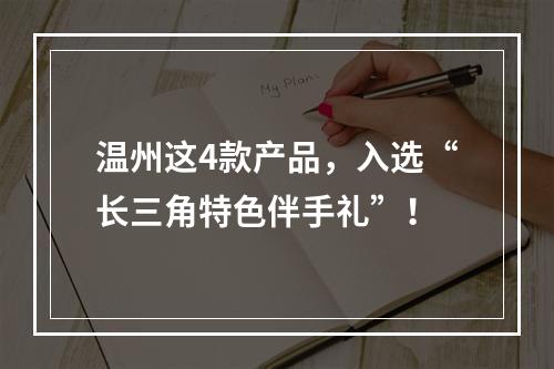 温州这4款产品，入选“长三角特色伴手礼”！