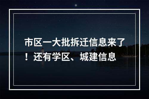 市区一大批拆迁信息来了！还有学区、城建信息