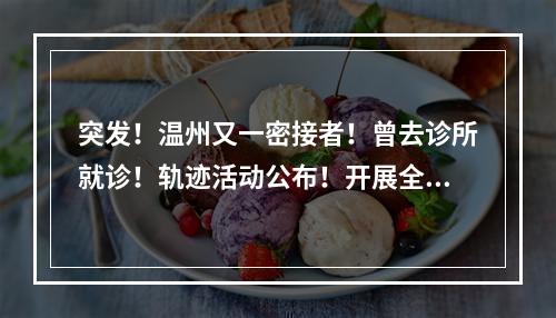 突发！温州又一密接者！曾去诊所就诊！轨迹活动公布！开展全员核酸检测