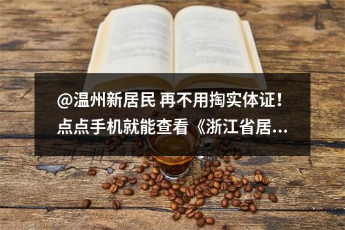 @温州新居民 再不用掏实体证！点点手机就能查看《浙江省居住证》了
