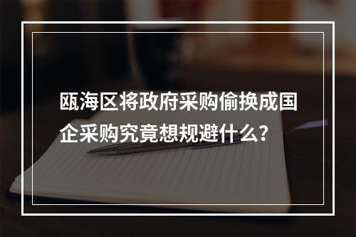 瓯海区将政府采购偷换成国企采购究竟想规避什么？