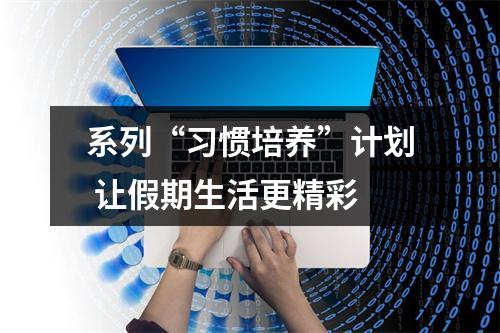 系列“习惯培养”计划 让假期生活更精彩