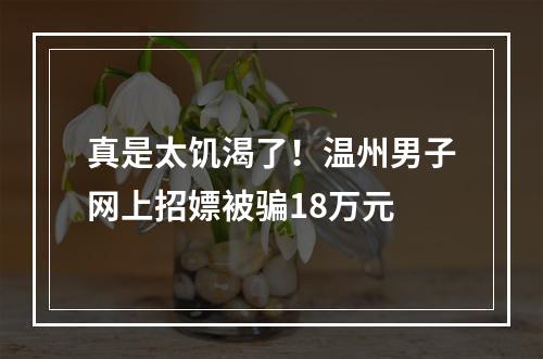 真是太饥渴了！温州男子网上招嫖被骗18万元