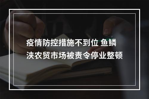 疫情防控措施不到位 鱼鳞浃农贸市场被责令停业整顿
