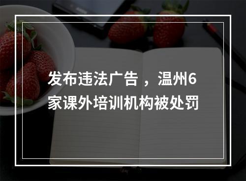 发布违法广告 ，温州6家课外培训机构被处罚