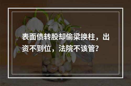 表面债转股却偷梁换柱，出资不到位，法院不该管？