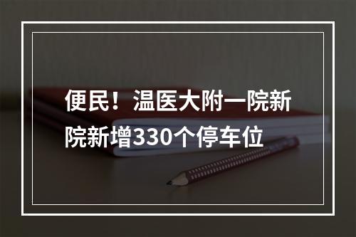 便民！温医大附一院新院新增330个停车位