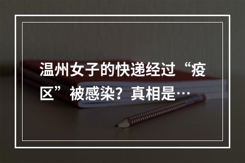 温州女子的快递经过“疫区”被感染？真相是…