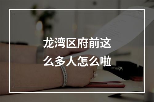 龙湾区府前这么多人怎么啦