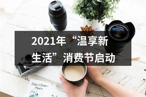 2021年“温享新生活”消费节启动