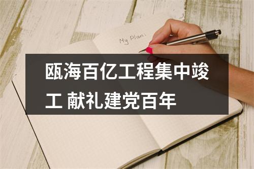 瓯海百亿工程集中竣工 献礼建党百年