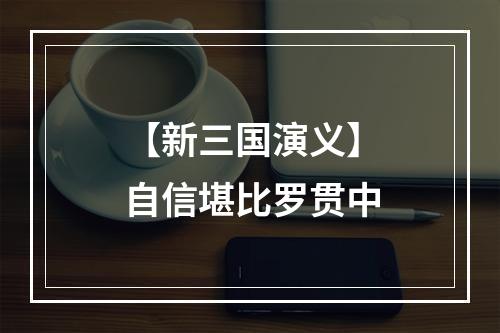 【新三国演义】自信堪比罗贯中