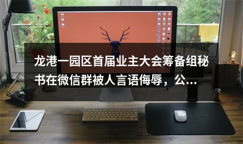 龙港一园区首届业主大会筹备组秘书在微信群被人言语侮辱，公安机关已受案。