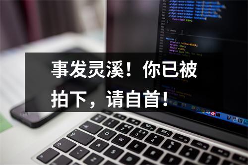 事发灵溪！你已被拍下，请自首！