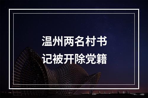 温州两名村书记被开除党籍