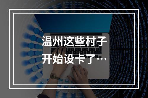 温州这些村子开始设卡了…