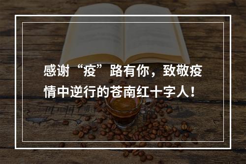 感谢“疫”路有你，致敬疫情中逆行的苍南红十字人！