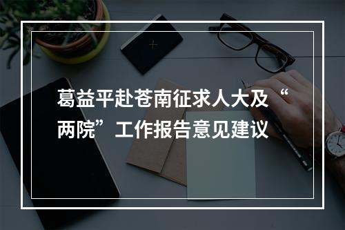葛益平赴苍南征求人大及“两院”工作报告意见建议
