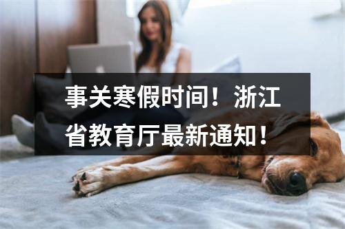 事关寒假时间！浙江省教育厅最新通知！