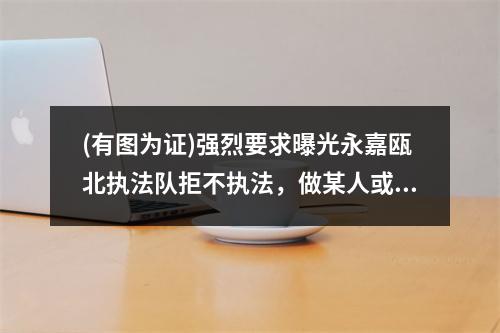 (有图为证)强烈要求曝光永嘉瓯北执法队拒不执法，做某人或者某单位的保护伞
