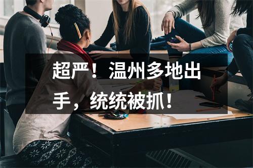 超严！温州多地出手，统统被抓！