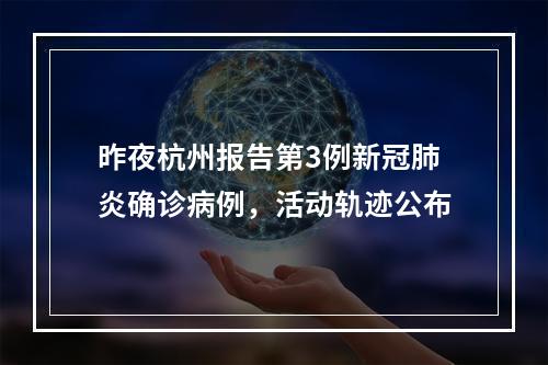 昨夜杭州报告第3例新冠肺炎确诊病例，活动轨迹公布