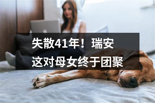 失散41年！瑞安这对母女终于团聚