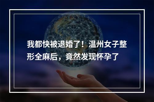 我都快被退婚了！温州女子整形全麻后，竟然发现怀孕了
