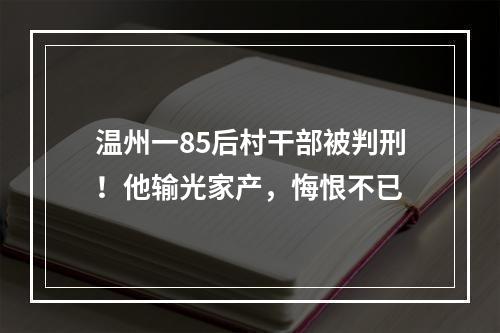 温州一85后村干部被判刑！他输光家产，悔恨不已