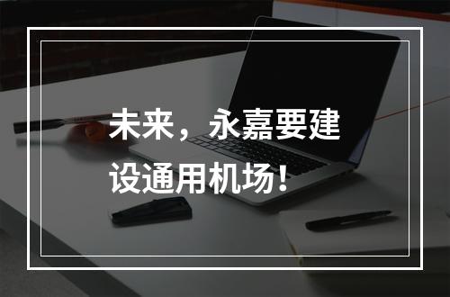 未来，永嘉要建设通用机场！