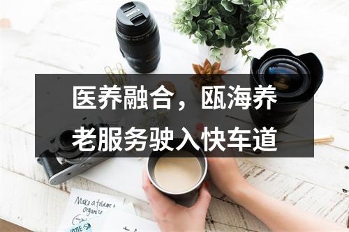 医养融合，瓯海养老服务驶入快车道