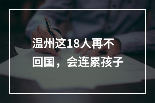 温州这18人再不回国，会连累孩子