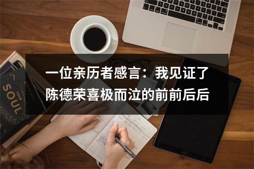 一位亲历者感言：我见证了陈德荣喜极而泣的前前后后