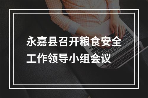 永嘉县召开粮食安全工作领导小组会议