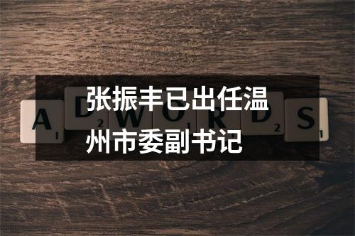 张振丰已出任温州市委副书记