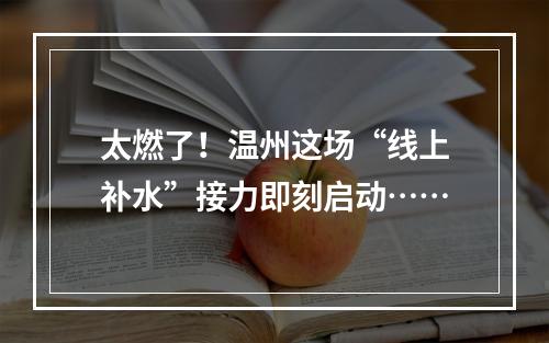 太燃了！温州这场“线上补水”接力即刻启动……