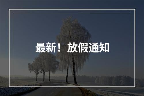 最新！放假通知