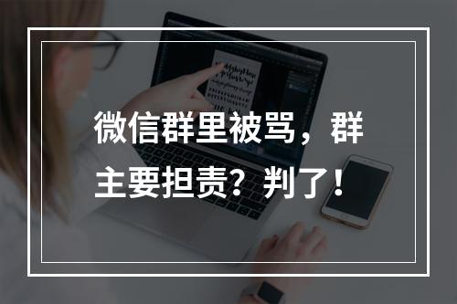 微信群里被骂，群主要担责？判了！