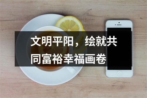 文明平阳，绘就共同富裕幸福画卷