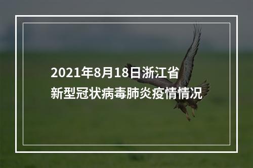 2021年8月18日浙江省新型冠状病毒肺炎疫情情况